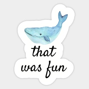 Punny Funny Whale That Was Fun shirt Sticker